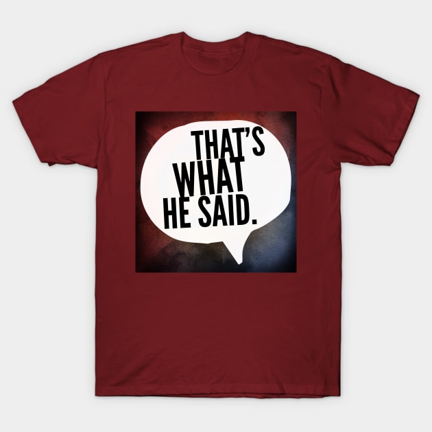 That's What He Said. T-Shirt by JasonLloyd